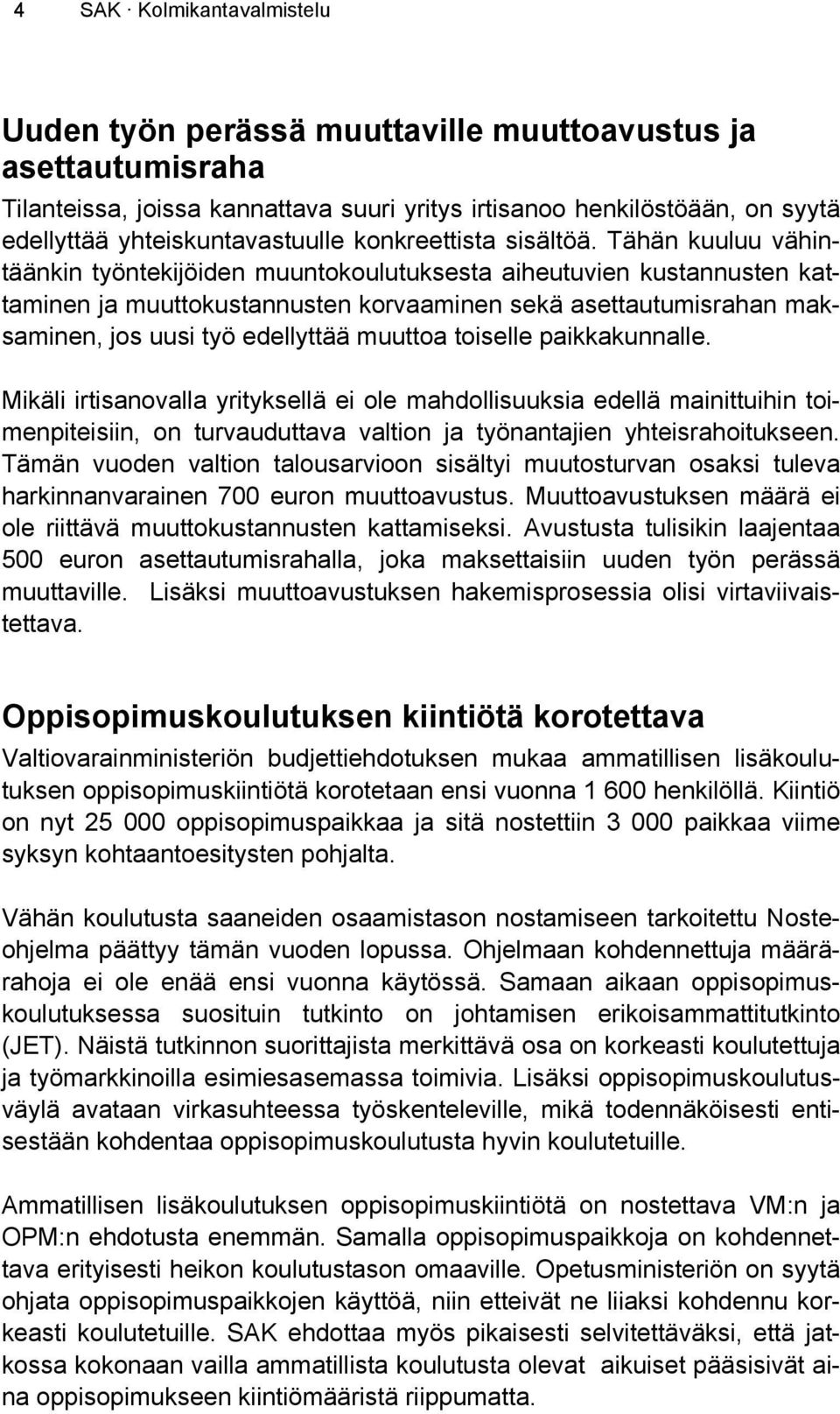 Tähän kuuluu vähintäänkin työntekijöiden muuntokoulutuksesta aiheutuvien kustannusten kattaminen ja muuttokustannusten korvaaminen sekä asettautumisrahan maksaminen, jos uusi työ edellyttää muuttoa