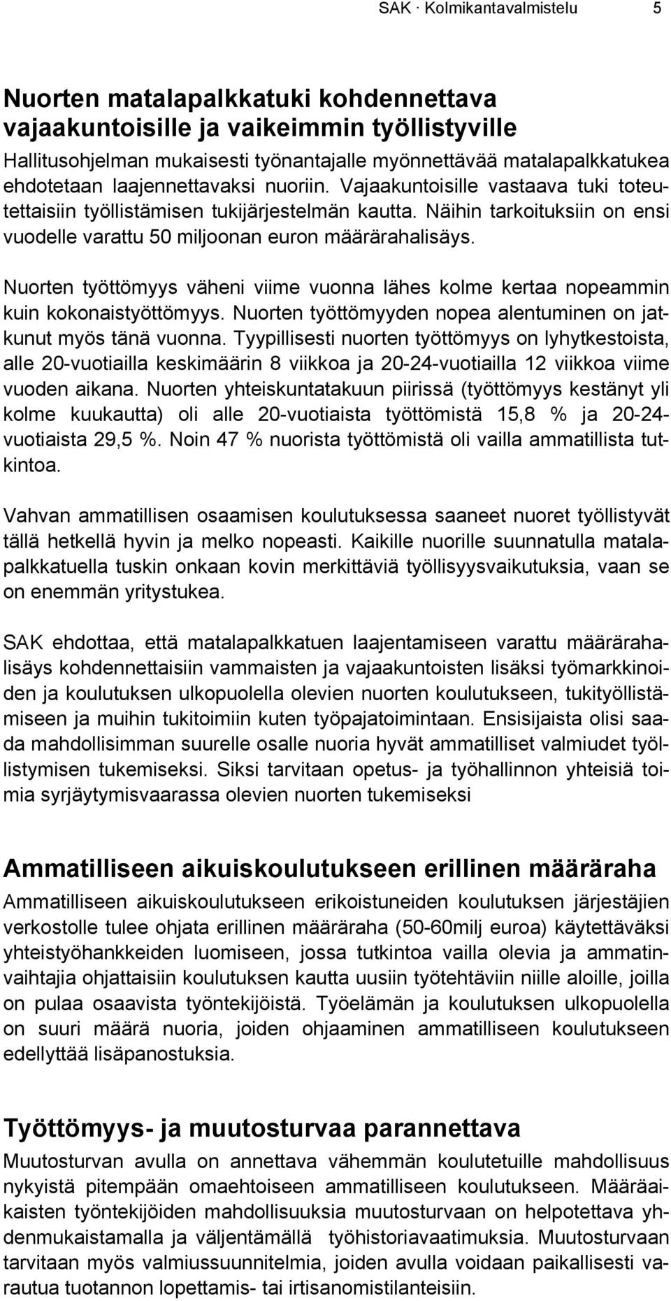 Nuorten työttömyys väheni viime vuonna lähes kolme kertaa nopeammin kuin kokonaistyöttömyys. Nuorten työttömyyden nopea alentuminen on jatkunut myös tänä vuonna.