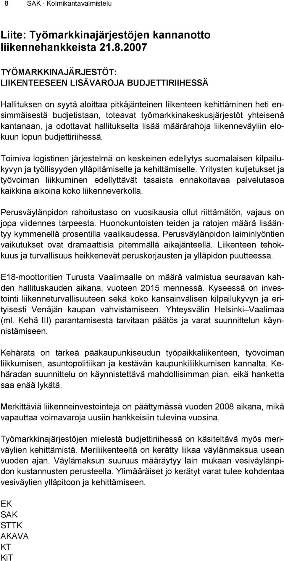 lopun budjettiriihessä. Toimiva logistinen järjestelmä on keskeinen edellytys suomalaisen kilpailukyvyn ja työllisyyden ylläpitämiselle ja kehittämiselle.