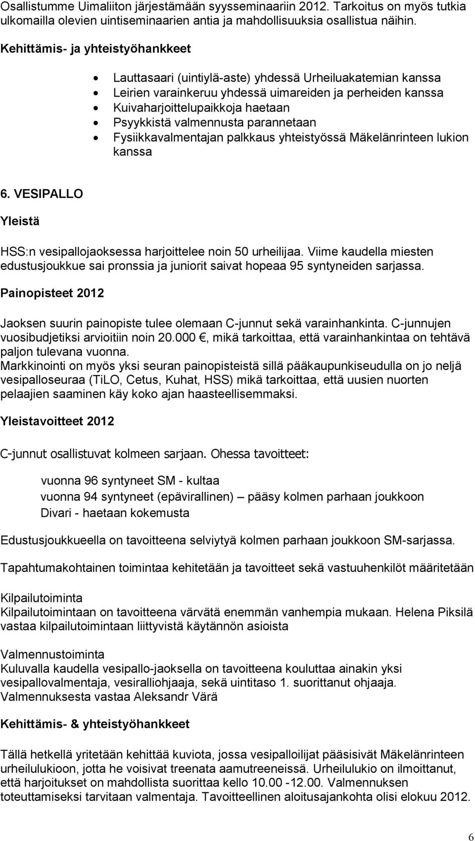 valmennusta parannetaan Fysiikkavalmentajan palkkaus yhteistyössä Mäkelänrinteen lukion kanssa 6. VESIPALLO Yleistä HSS:n vesipallojaoksessa harjoittelee noin 50 urheilijaa.