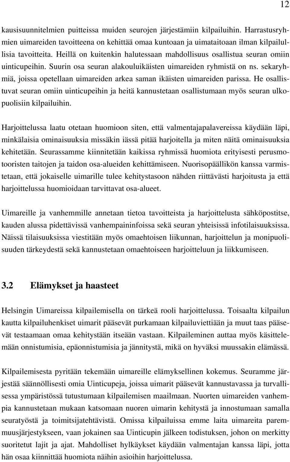 sekaryhmiä, joissa opetellaan uimareiden arkea saman ikäisten uimareiden parissa. He osallistuvat seuran omiin uinticupeihin ja heitä kannustetaan osallistumaan myös seuran ulkopuolisiin kilpailuihin.