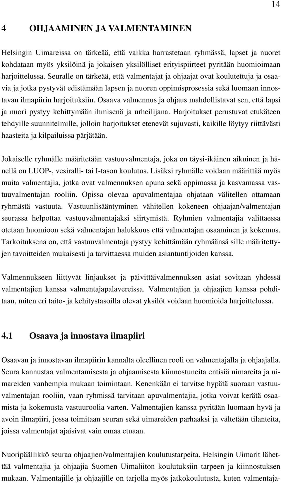 Seuralle on tärkeää, että valmentajat ja ohjaajat ovat koulutettuja ja osaavia ja jotka pystyvät edistämään lapsen ja nuoren oppimisprosessia sekä luomaan innostavan ilmapiirin harjoituksiin.