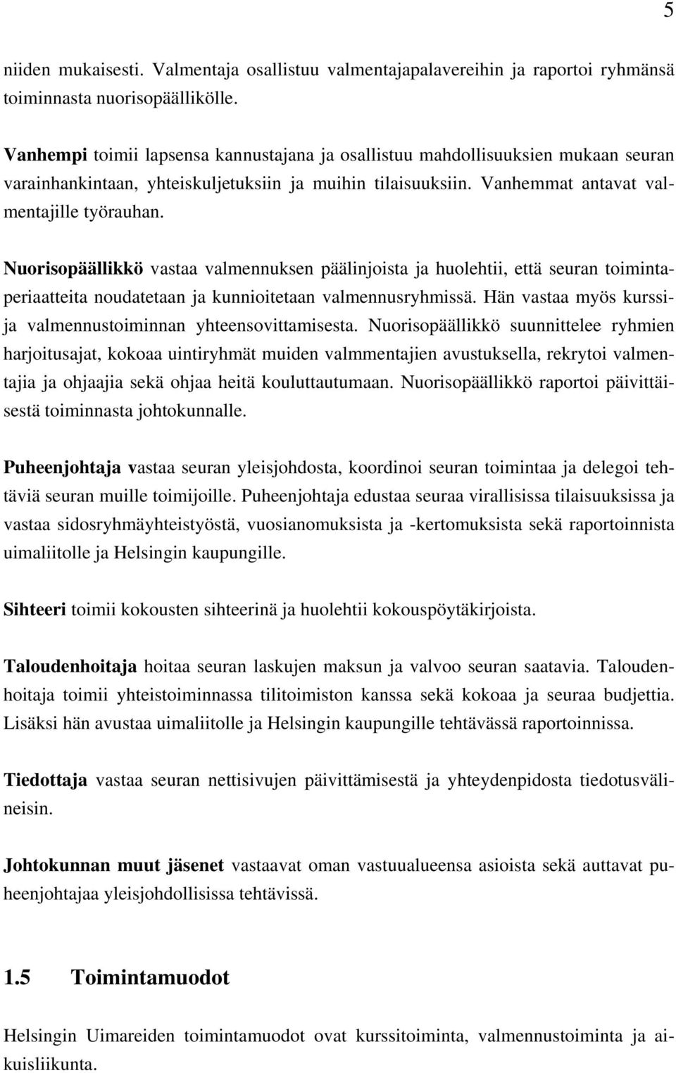 Nuorisopäällikkö vastaa valmennuksen päälinjoista ja huolehtii, että seuran toimintaperiaatteita noudatetaan ja kunnioitetaan valmennusryhmissä.