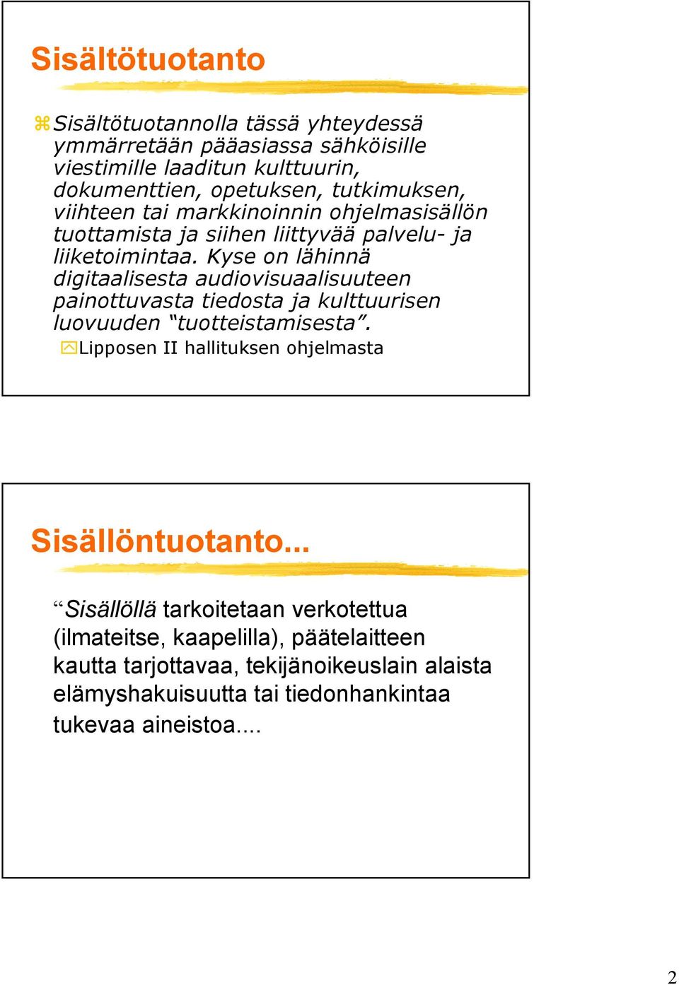 Kyse on lähinnä digitaalisesta audiovisuaalisuuteen painottuvasta tiedosta ja kulttuurisen luovuuden tuotteistamisesta.