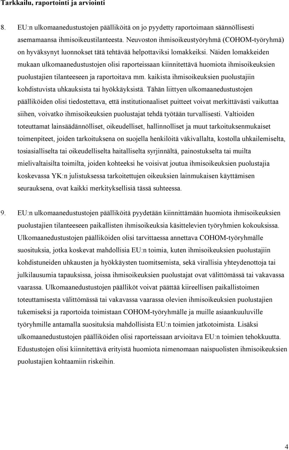 Näiden lomakkeiden mukaan ulkomaanedustustojen olisi raporteissaan kiinnitettävä huomiota ihmisoikeuksien puolustajien tilanteeseen ja raportoitava mm.