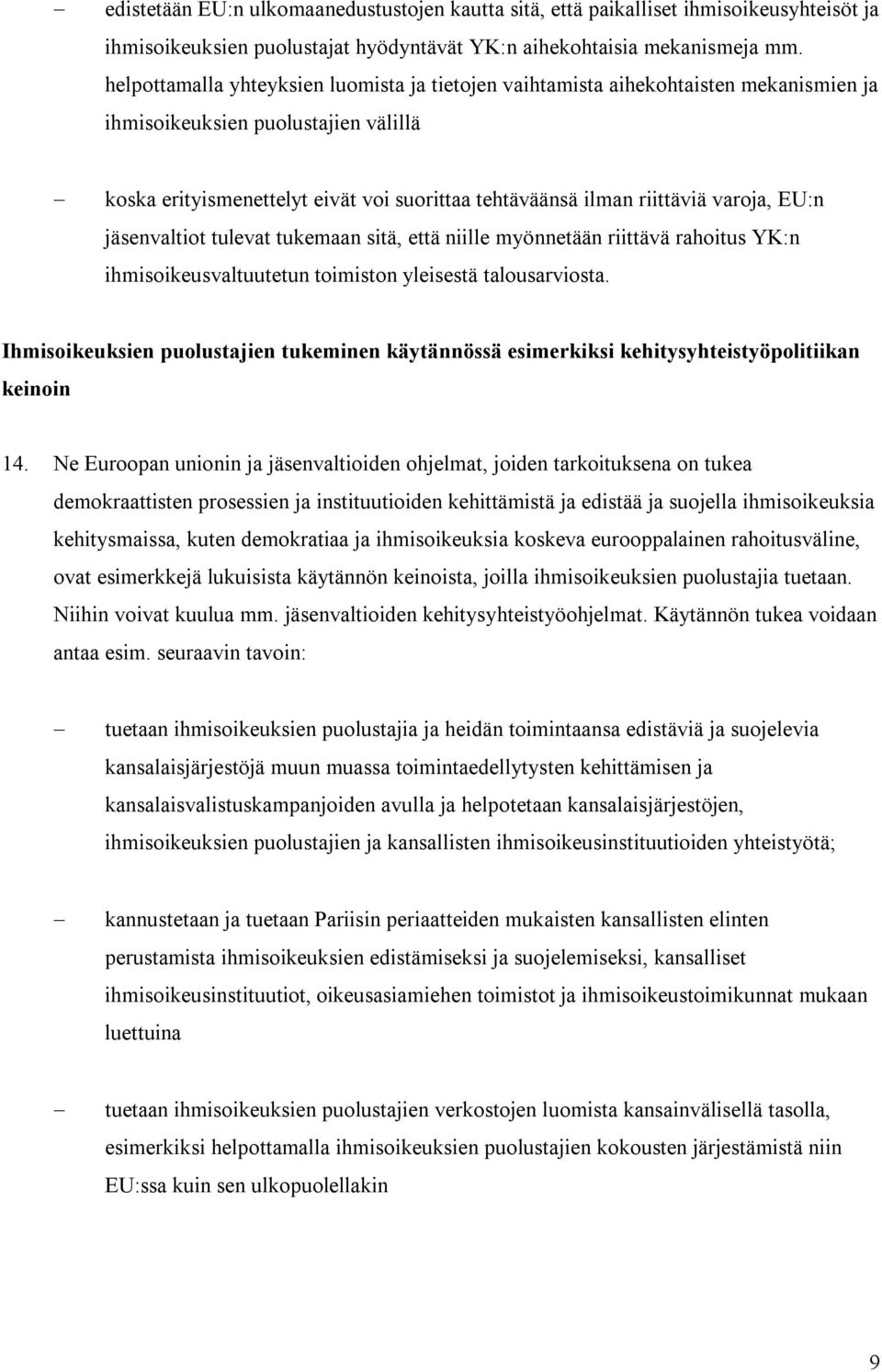 varoja, EU:n jäsenvaltiot tulevat tukemaan sitä, että niille myönnetään riittävä rahoitus YK:n ihmisoikeusvaltuutetun toimiston yleisestä talousarviosta.