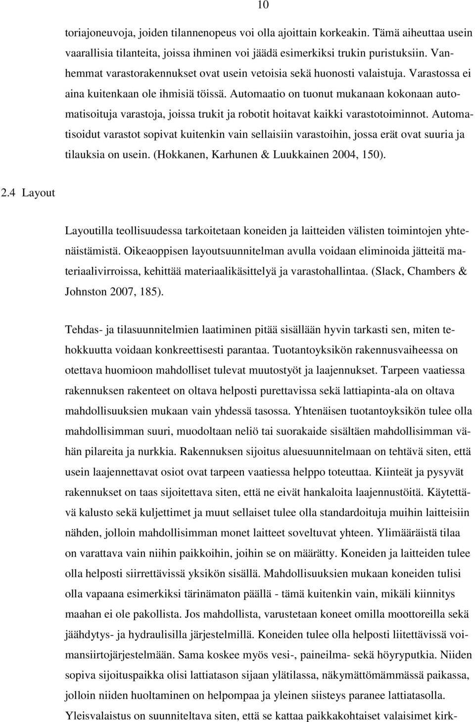Automaatio on tuonut mukanaan kokonaan automatisoituja varastoja, joissa trukit ja robotit hoitavat kaikki varastotoiminnot.