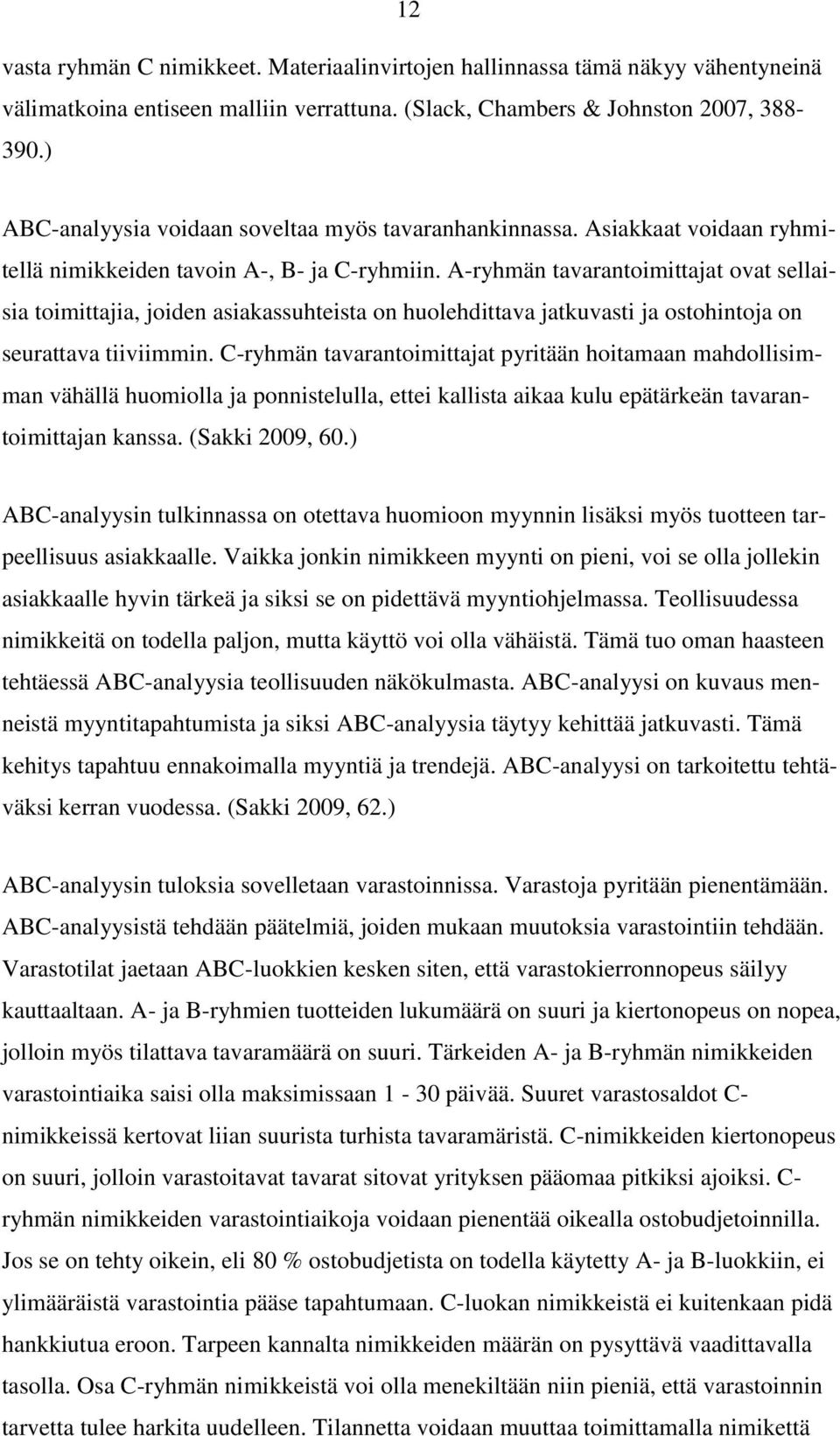 A-ryhmän tavarantoimittajat ovat sellaisia toimittajia, joiden asiakassuhteista on huolehdittava jatkuvasti ja ostohintoja on seurattava tiiviimmin.