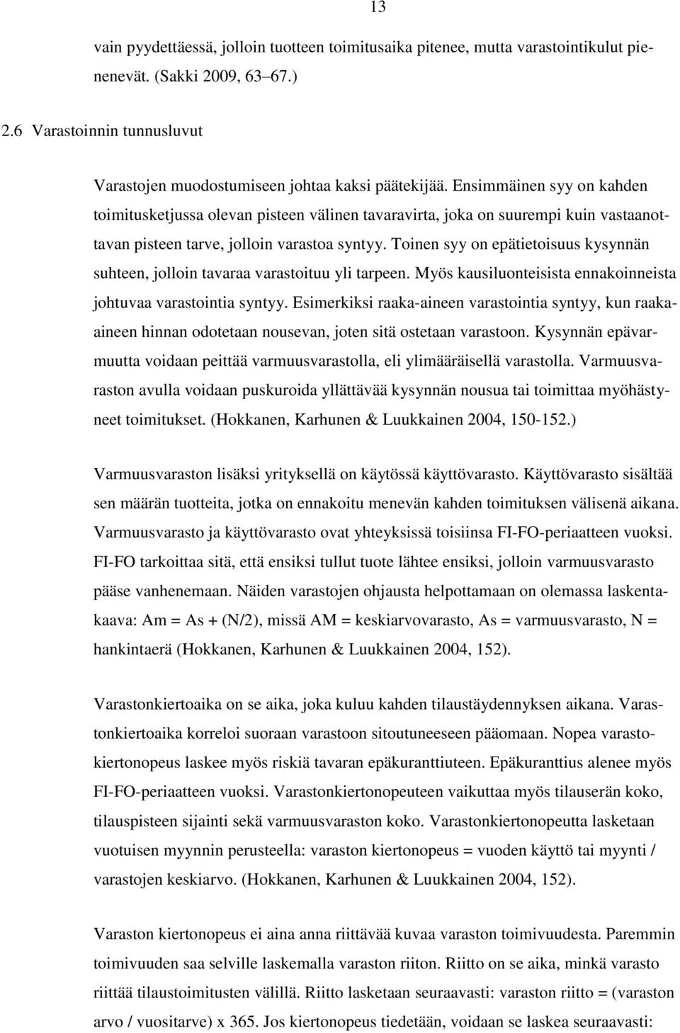Toinen syy on epätietoisuus kysynnän suhteen, jolloin tavaraa varastoituu yli tarpeen. Myös kausiluonteisista ennakoinneista johtuvaa varastointia syntyy.