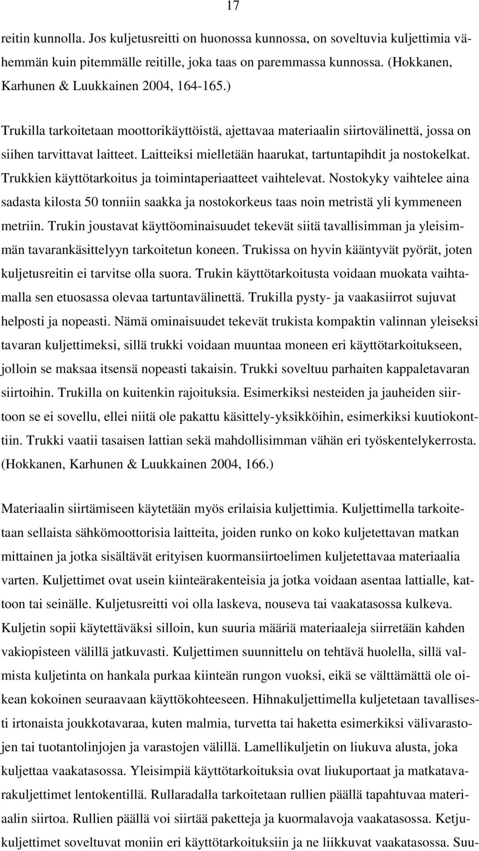 Laitteiksi mielletään haarukat, tartuntapihdit ja nostokelkat. Trukkien käyttötarkoitus ja toimintaperiaatteet vaihtelevat.