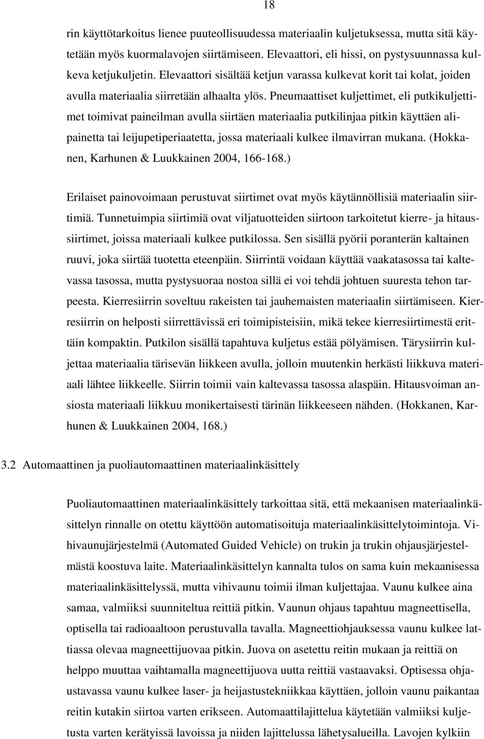 Pneumaattiset kuljettimet, eli putkikuljettimet toimivat paineilman avulla siirtäen materiaalia putkilinjaa pitkin käyttäen alipainetta tai leijupetiperiaatetta, jossa materiaali kulkee ilmavirran