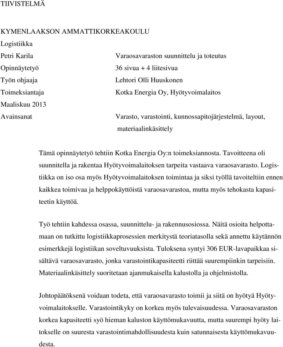 Tavoitteena oli suunnitella ja rakentaa Hyötyvoimalaitoksen tarpeita vastaava varaosavarasto.