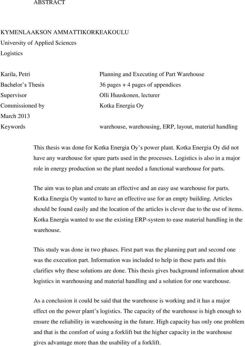 Kotka Energia Oy did not have any warehouse for spare parts used in the processes. Logistics is also in a major role in energy production so the plant needed a functional warehouse for parts.