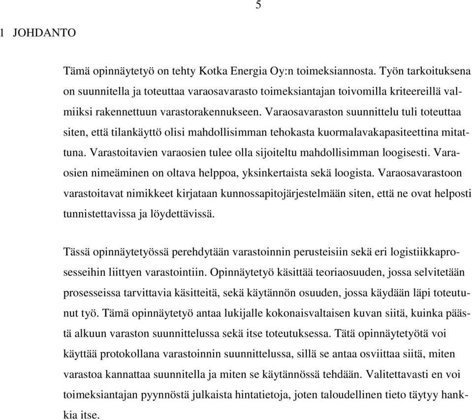 Varaosavaraston suunnittelu tuli toteuttaa siten, että tilankäyttö olisi mahdollisimman tehokasta kuormalavakapasiteettina mitattuna.