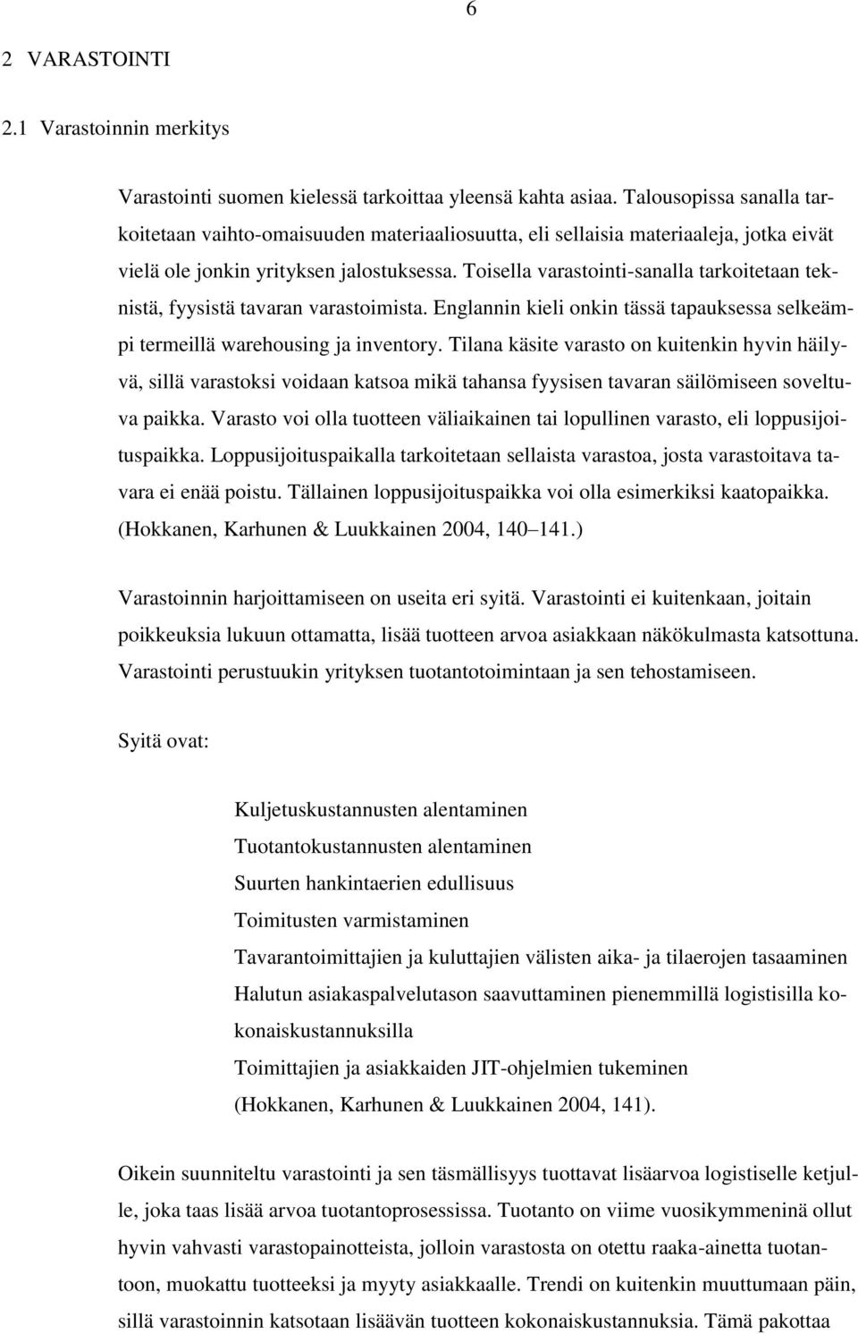 Toisella varastointi-sanalla tarkoitetaan teknistä, fyysistä tavaran varastoimista. Englannin kieli onkin tässä tapauksessa selkeämpi termeillä warehousing ja inventory.