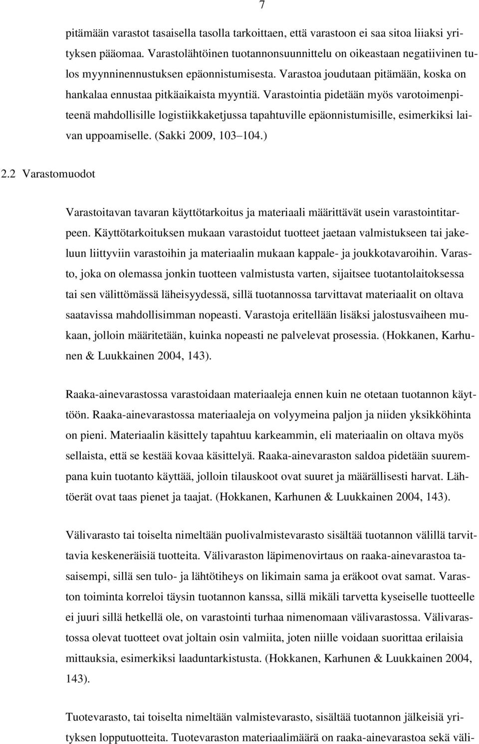 Varastointia pidetään myös varotoimenpiteenä mahdollisille logistiikkaketjussa tapahtuville epäonnistumisille, esimerkiksi laivan uppoamiselle. (Sakki 2009, 103 104.) 2.