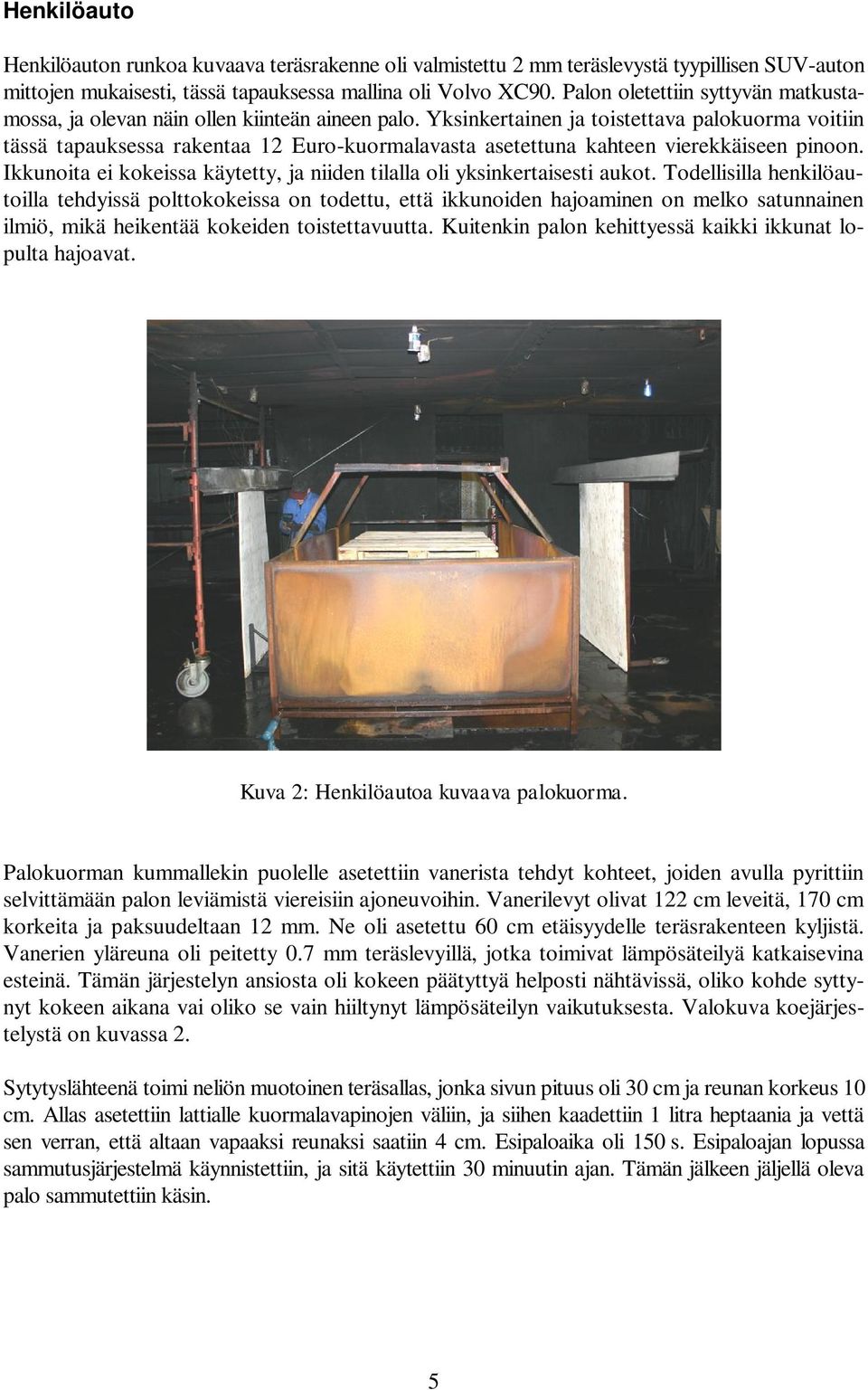 Yksinkertainen ja toistettava palokuorma voitiin tässä tapauksessa rakentaa 12 Euro-kuormalavasta asetettuna kahteen vierekkäiseen pinoon.