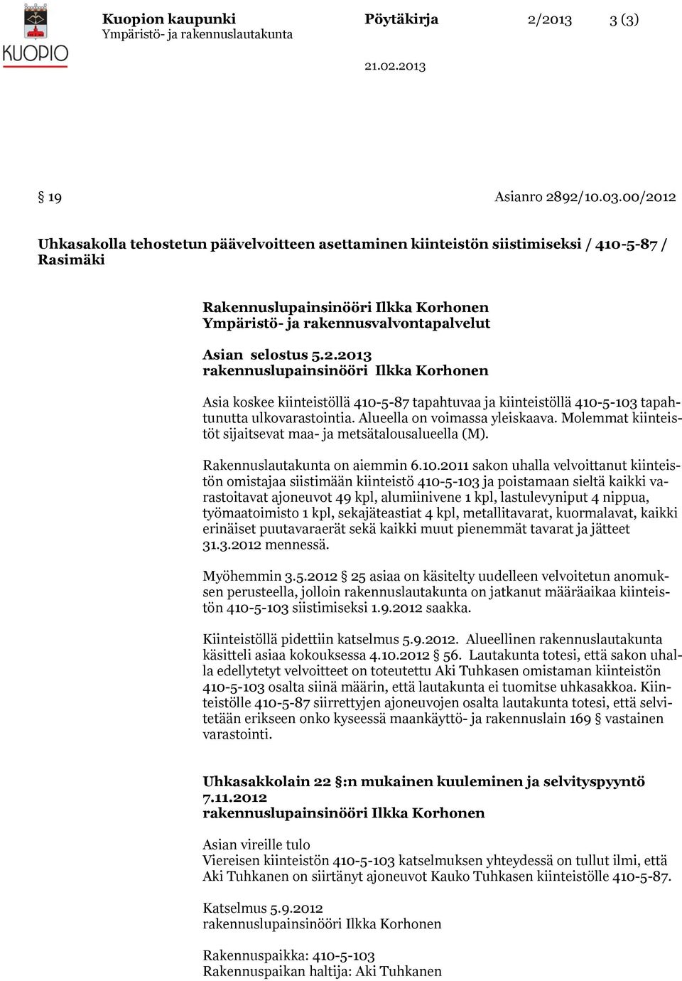 2.2013 rakennuslupainsinööri Ilkka Korhonen Asia koskee kiinteistöllä 410-5-87 tapahtuvaa ja kiinteistöllä 410-5-103 tapahtunutta ulkovarastointia. Alueella on voimassa yleiskaava.