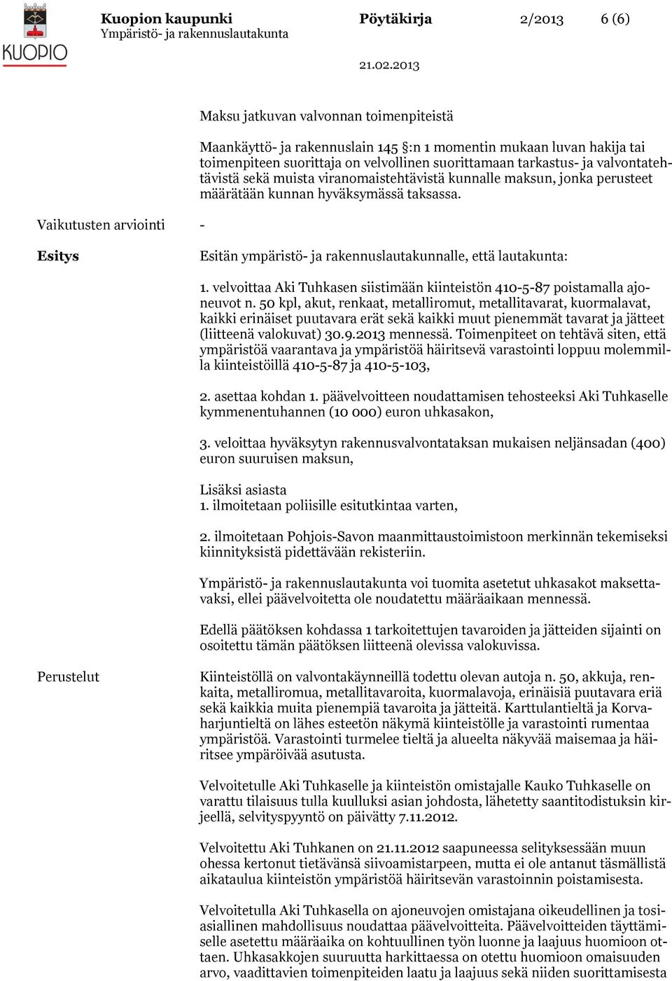 Esitys Esitän ympäristö- ja rakennuslautakunnalle, että lautakunta: 1. velvoittaa Aki Tuhkasen siistimään kiinteistön 410-5-87 poistamalla ajoneuvot n.