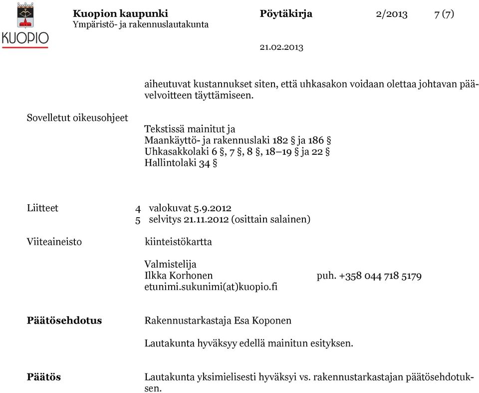 9.2012 5 selvitys 21.11.2012 (osittain salainen) Viiteaineisto kiinteistökartta Valmistelija Ilkka Korhonen puh. +358 044 718 5179 etunimi.sukunimi(at)kuopio.