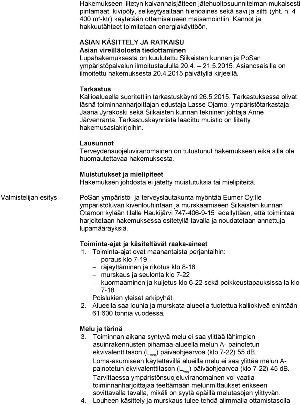 ASIAN KÄSITTELY JA RATKAISU Asian vireilläolosta tiedottaminen Lupahakemuksesta on kuulutettu Siikaisten kunnan ja PoSan ympäristöpalvelun ilmoitustaululla 20.4. 21.5.2015.