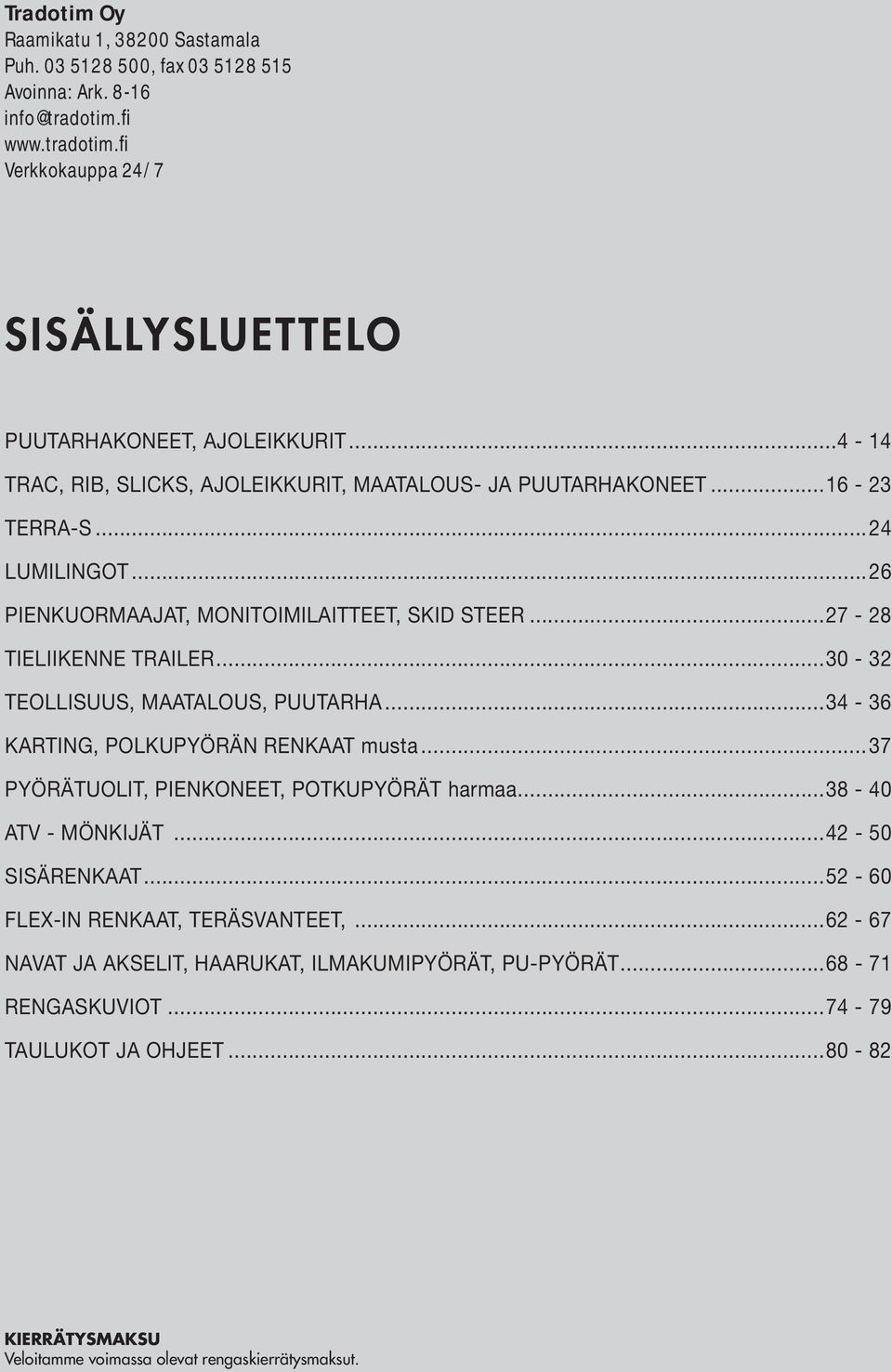 ..30-32 TEOLLISUUS, MAATALOUS, PUUTARHA...34-36 KARTING, POLKUPYÖRÄN RENKAAT musta...37 PYÖRÄTUOLIT, PIENKONEET, POTKUPYÖRÄT harmaa...38-40 ATV - MÖNKIJÄT...42-50 SISÄRENKAAT.