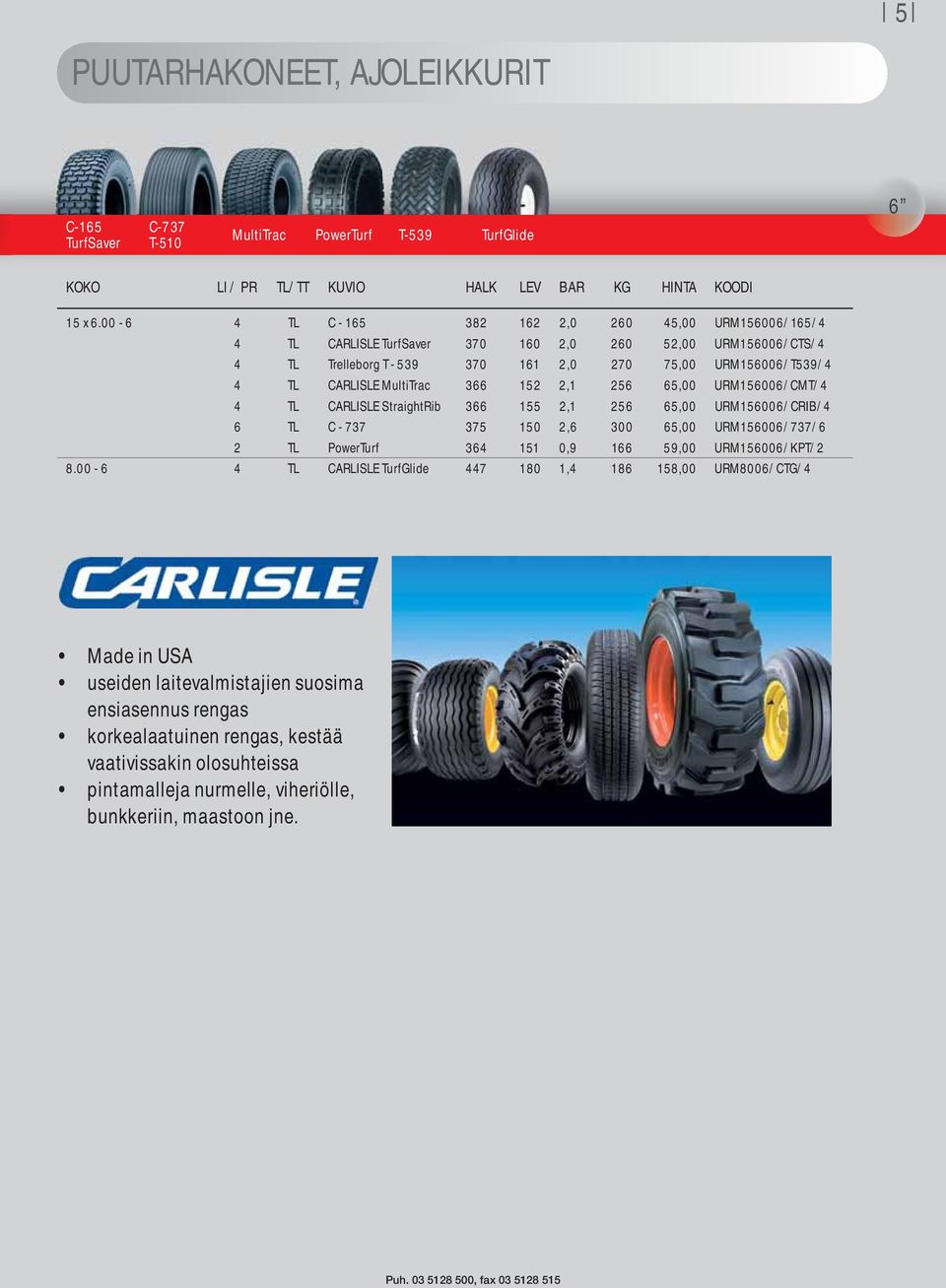 MultiTrac 366 152 2,1 256 65,00 URM156006/CMT/4 4 TL CARLISLE StraightRib 366 155 2,1 256 65,00 URM156006/CRIB/4 6 TL C - 737 375 150 2,6 300 65,00 URM156006/737/6 2 TL PowerTurf 364 151 0,9 166