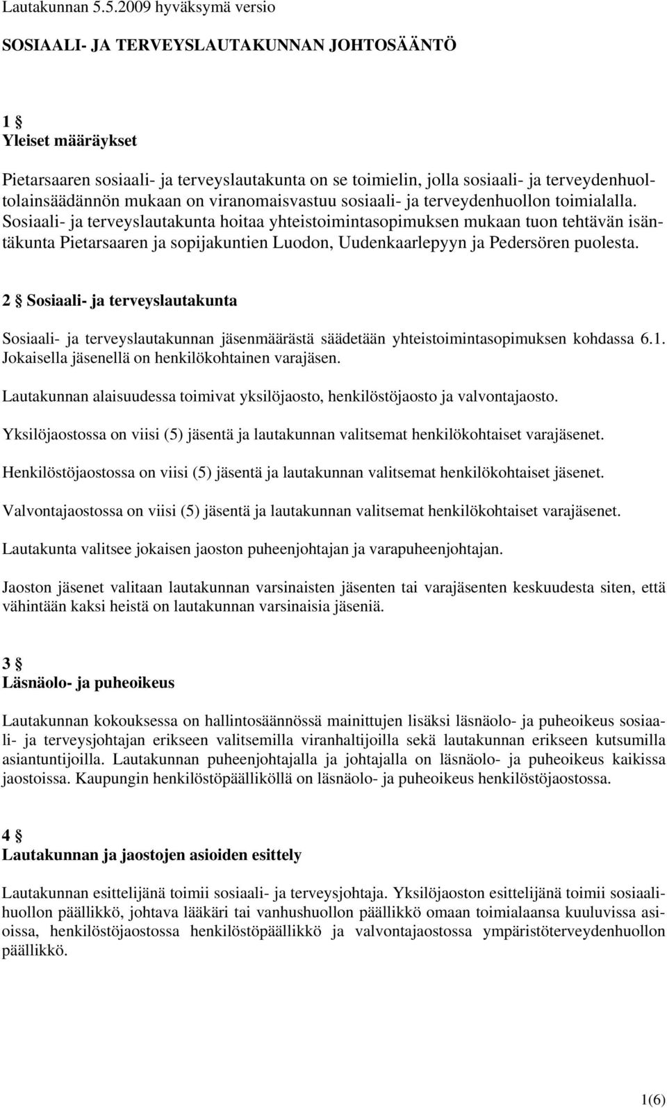 mukaan on viranomaisvastuu sosiaali- ja terveydenhuollon toimialalla.