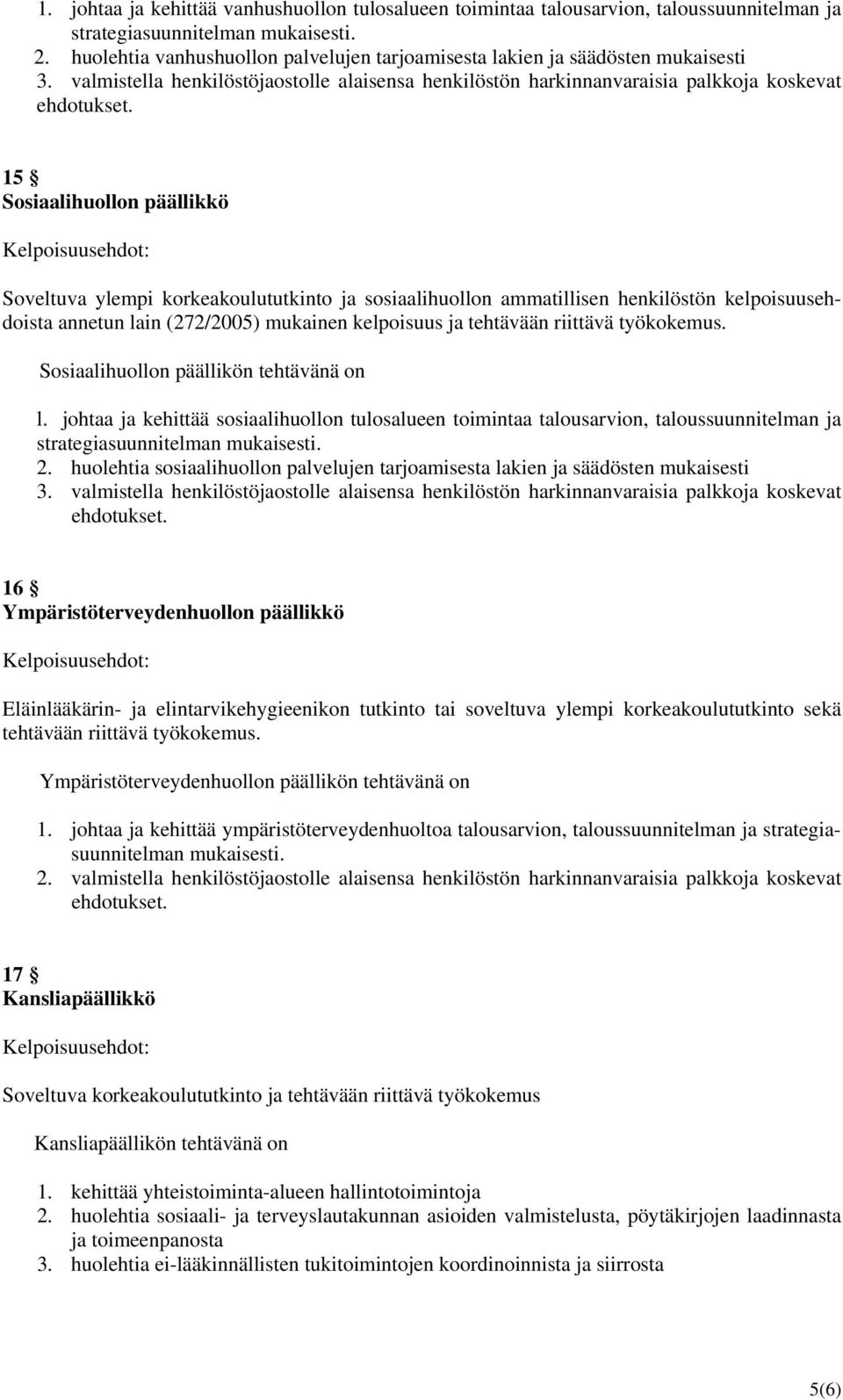 valmistella henkilöstöjaostolle alaisensa henkilöstön harkinnanvaraisia palkkoja koskevat 15 Sosiaalihuollon päällikkö Soveltuva ylempi korkeakoulututkinto ja sosiaalihuollon ammatillisen henkilöstön