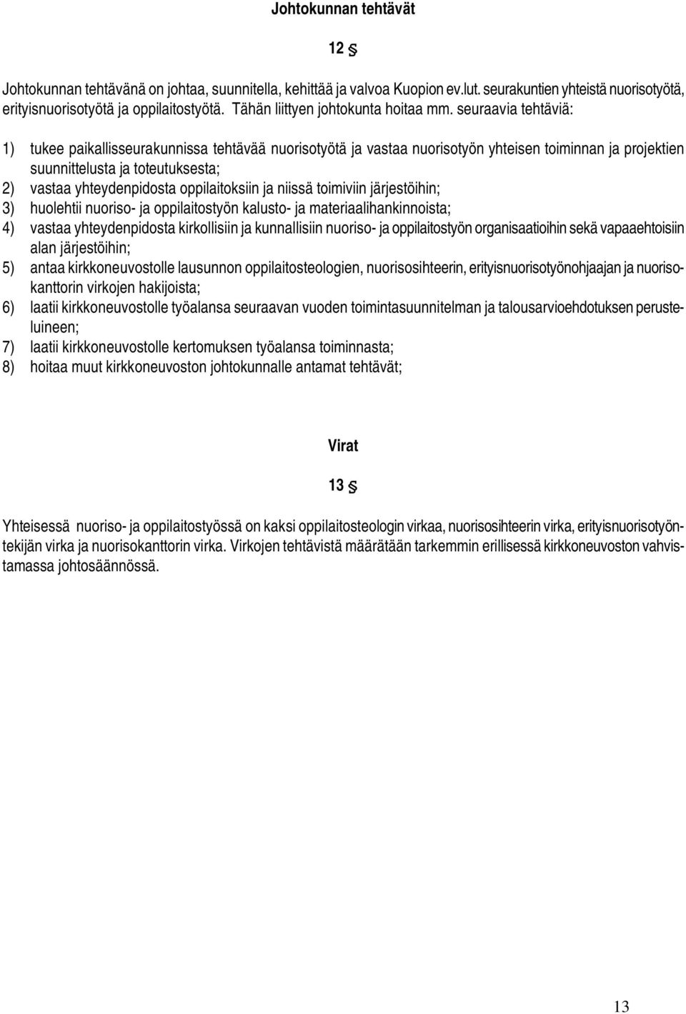 seuraavia tehtäviä: 1) tukee paikallisseurakunnissa tehtävää nuorisotyötä ja vastaa nuorisotyön yhteisen toiminnan ja projektien suunnittelusta ja toteutuksesta; 2) vastaa yhteydenpidosta