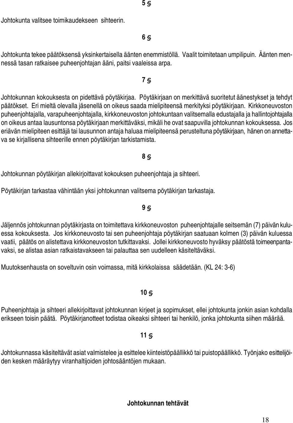 Eri mieltä olevalla jäsenellä on oikeus saada mielipiteensä merkityksi pöytäkirjaan.