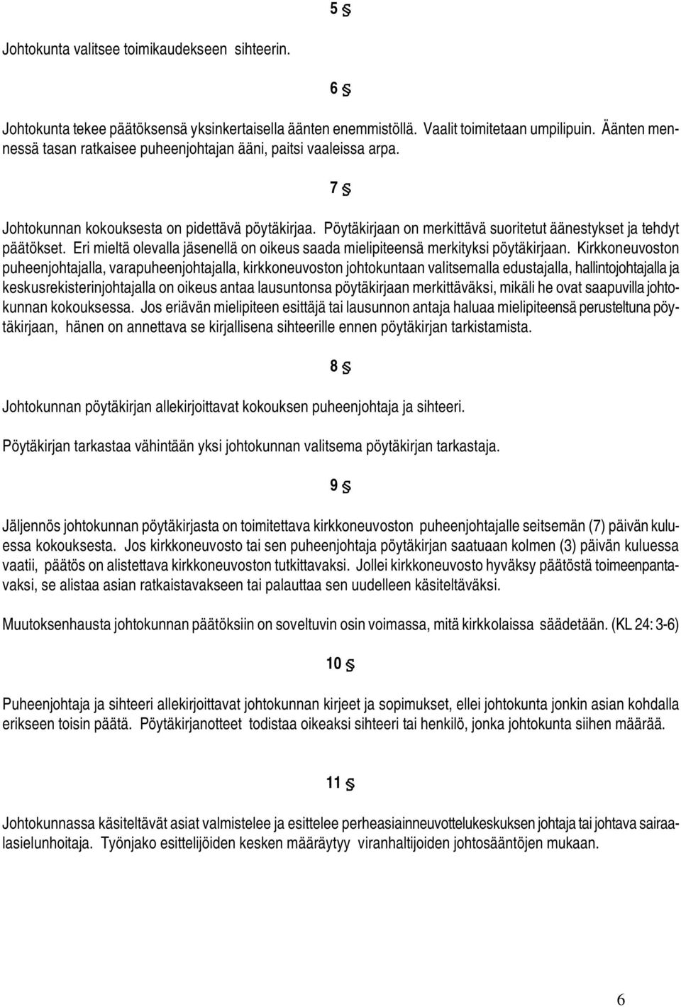 Eri mieltä olevalla jäsenellä on oikeus saada mielipiteensä merkityksi pöytäkirjaan.