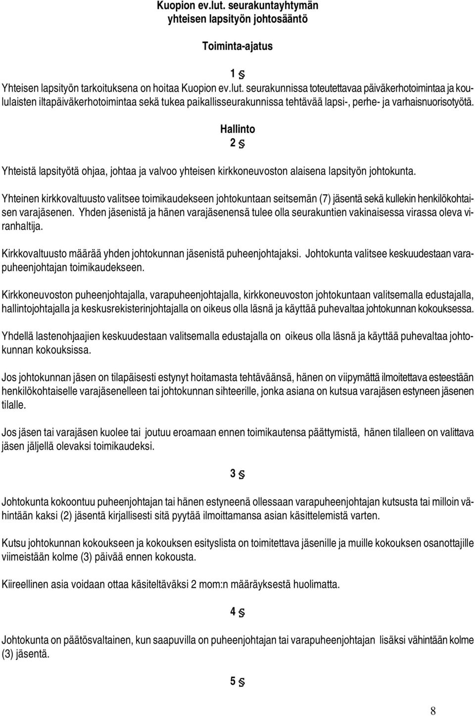 Yhteinen kirkkovaltuusto valitsee toimikaudekseen johtokuntaan seitsemän (7) jäsentä sekä kullekin henkilökohtaisen varajäsenen.