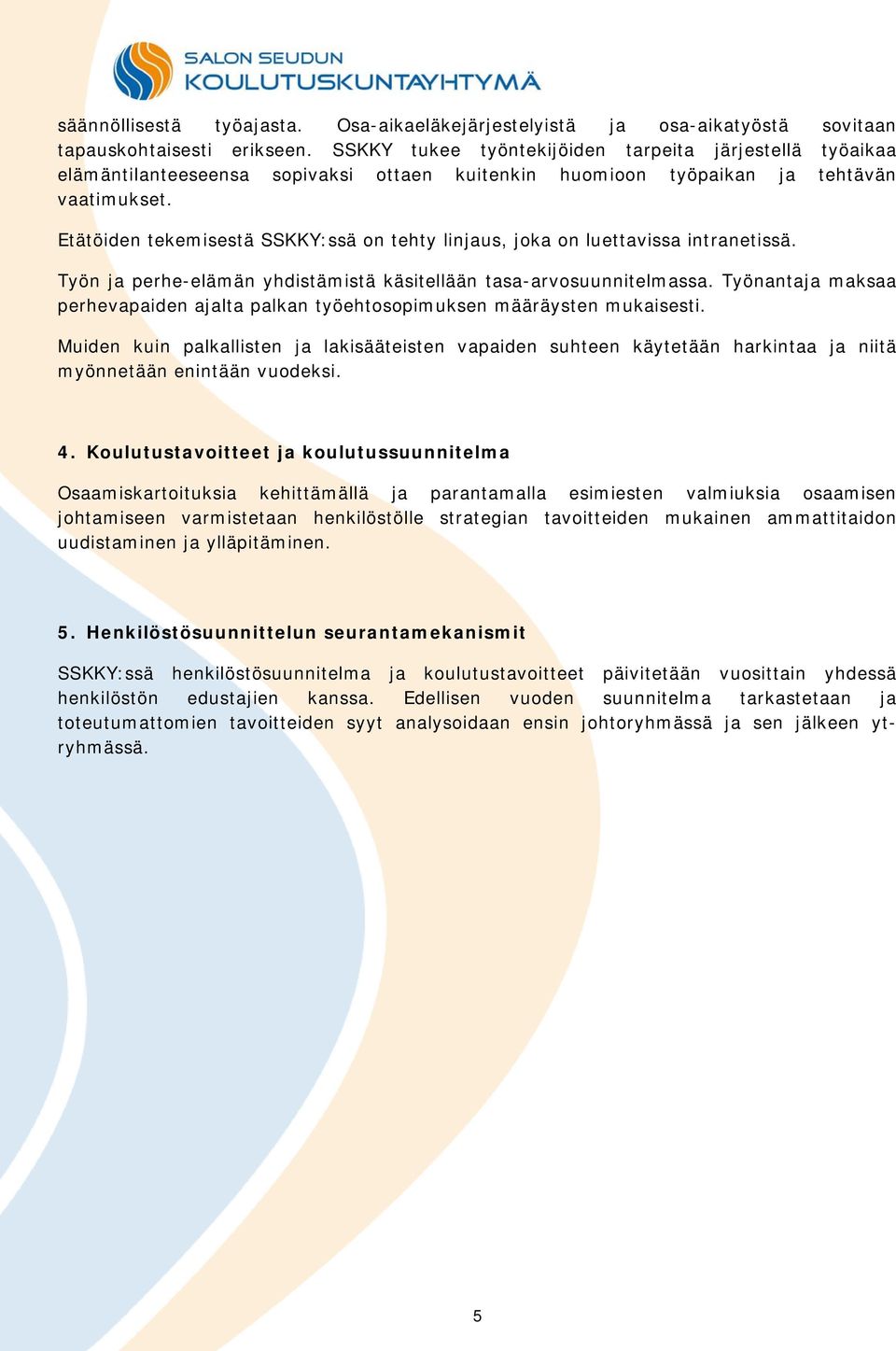 Etätöiden tekemisestä SSKKY:ssä on tehty linjaus, joka on luettavissa intranetissä. Työn ja perhe-elämän yhdistämistä käsitellään tasa-arvosuunnitelmassa.