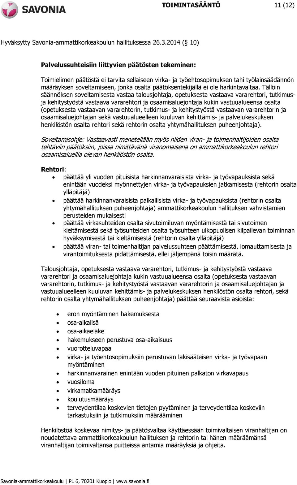 Tällöin säännöksen soveltamisesta vastaa talousjohtaja, opetuksesta vastaava vararehtori, tutkimusja kehitystyöstä vastaava vararehtori ja osaamisaluejohtaja kukin vastuualueensa osalta (opetuksesta