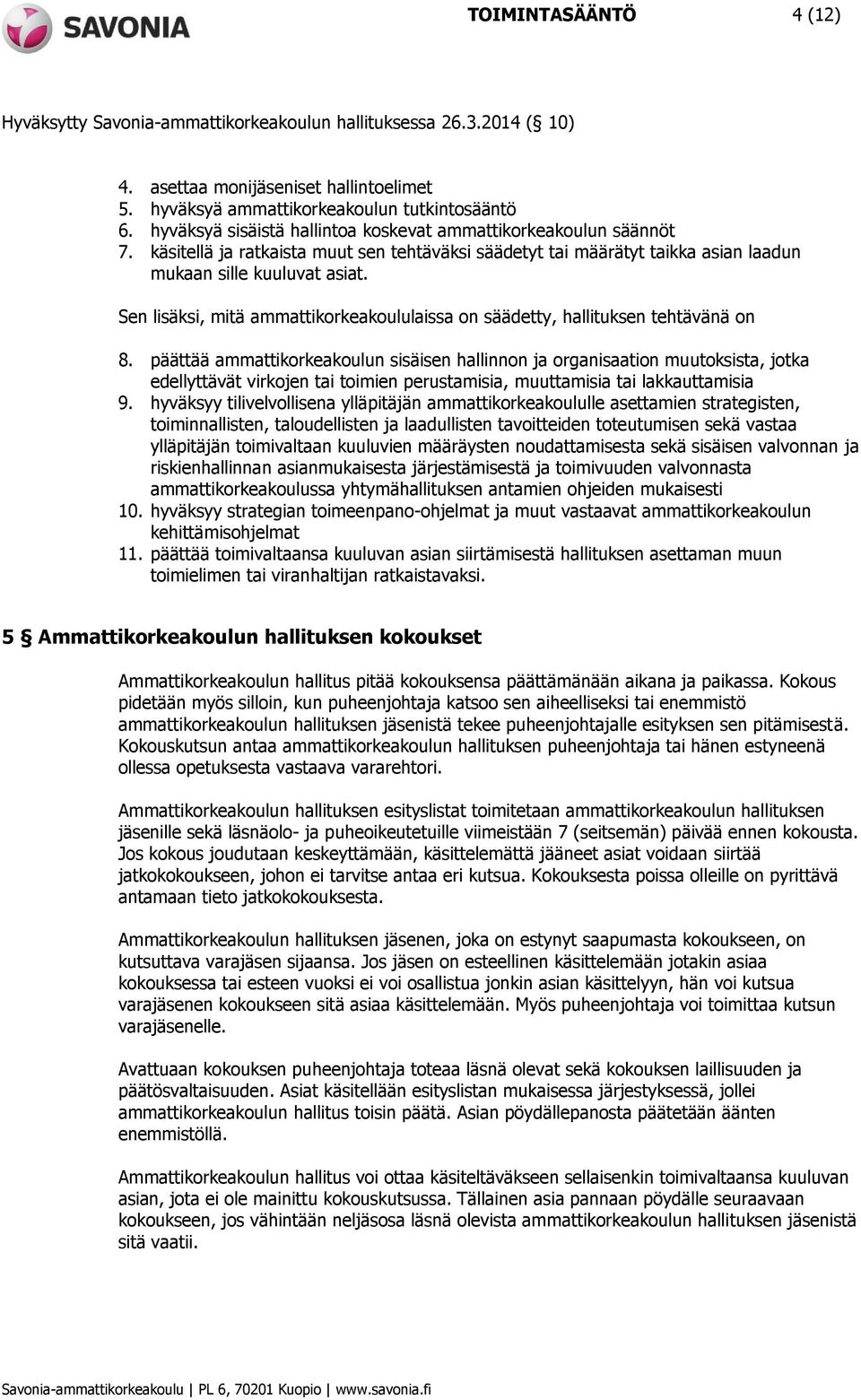 päättää ammattikorkeakoulun sisäisen hallinnon ja organisaation muutoksista, jotka edellyttävät virkojen tai toimien perustamisia, muuttamisia tai lakkauttamisia 9.