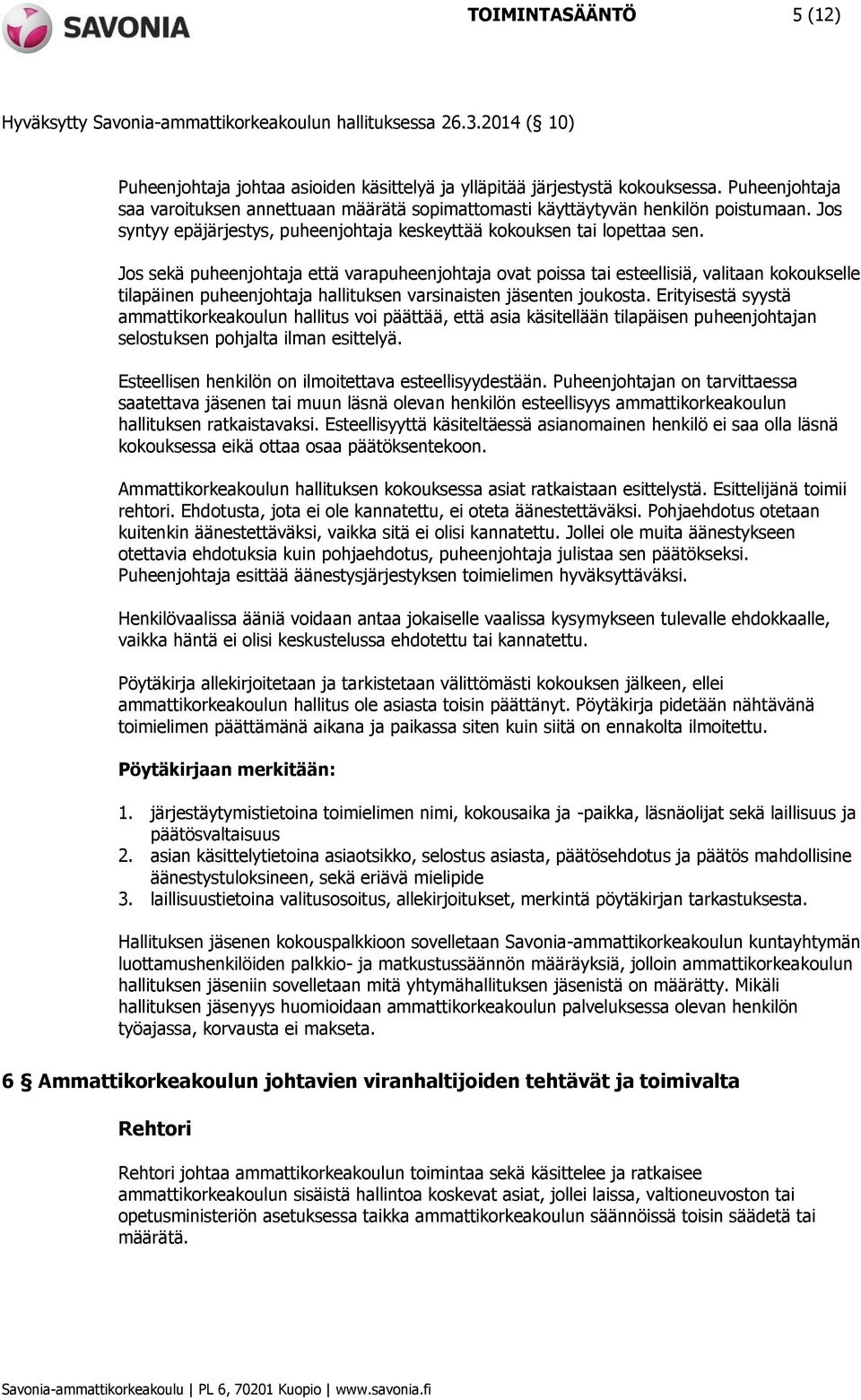 Jos sekä puheenjohtaja että varapuheenjohtaja ovat poissa tai esteellisiä, valitaan kokoukselle tilapäinen puheenjohtaja hallituksen varsinaisten jäsenten joukosta.