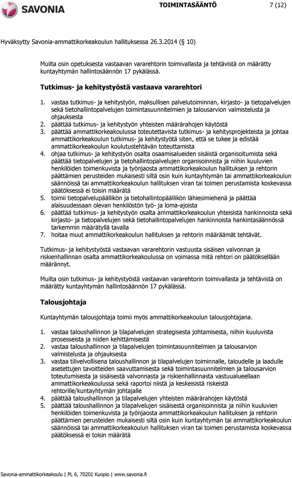 vastaa tutkimus- ja kehitystyön, maksullisen palvelutoiminnan, kirjasto- ja tietopalvelujen sekä tietohallintopalvelujen toimintasuunnitelmien ja talousarvion valmistelusta ja ohjauksesta 2.