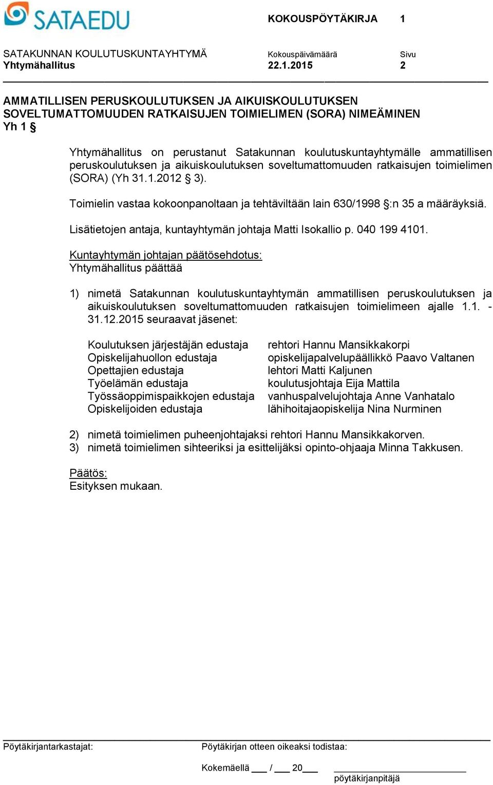 peruskoulutuksen ja aikuiskoulutuksen soveltumattomuuden ratkaisujen toimielimen (SORA) (Yh 31.1.2012 3). Toimielin vastaa kokoonpanoltaan ja tehtäviltään lain 630/1998 :n 35 a määräyksiä.