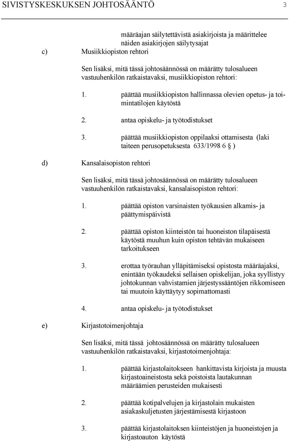 päättää musiikkiopiston oppilaaksi ottamisesta (laki taiteen perusopetuksesta 633/1998 6 ) d) Kansalaisopiston rehtori vastuuhenkilön ratkaistavaksi, kansalaisopiston rehtori: 1.