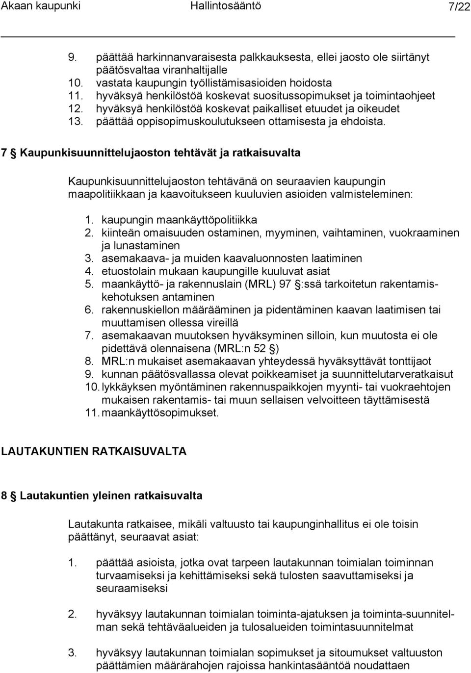 7 Kaupunkisuunnittelujaoston tehtävät ja ratkaisuvalta Kaupunkisuunnittelujaoston tehtävänä on seuraavien kaupungin maapolitiikkaan ja kaavoitukseen kuuluvien asioiden valmisteleminen: 1.