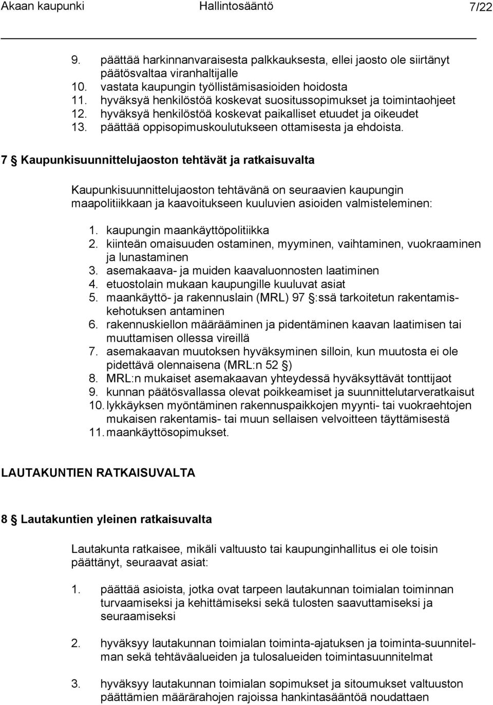 7 Kaupunkisuunnittelujaoston tehtävät ja ratkaisuvalta Kaupunkisuunnittelujaoston tehtävänä on seuraavien kaupungin maapolitiikkaan ja kaavoitukseen kuuluvien asioiden valmisteleminen: 1.