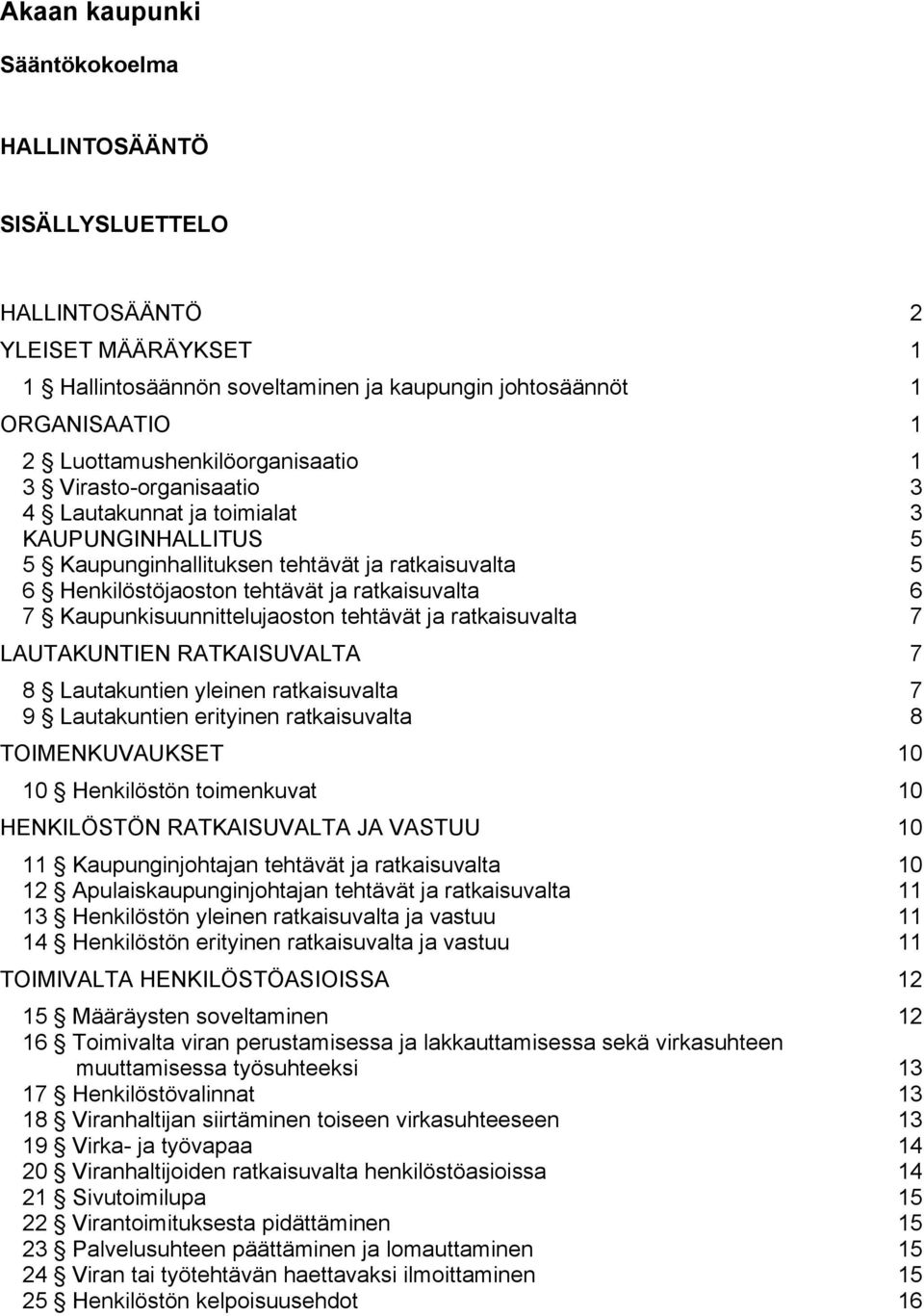 tehtävät ja ratkaisuvalta 7 LAUTAKUNTIEN RATKAISUVALTA 7 8 Lautakuntien yleinen ratkaisuvalta 7 9 Lautakuntien erityinen ratkaisuvalta 8 TOIMENKUVAUKSET 10 10 Henkilöstön toimenkuvat 10 HENKILÖSTÖN