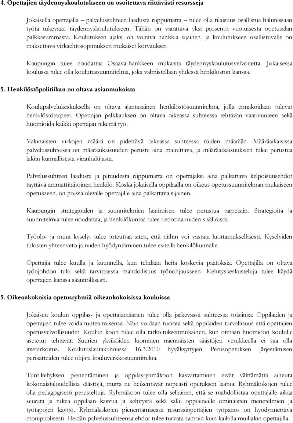 Koulutuksen ajaksi on voitava hankkia sijainen, ja koulutukseen osallistuvalle on maksettava virkaehtosopimuksen mukaiset korvaukset.
