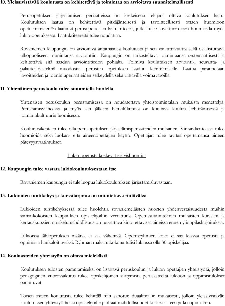 lukio-opetuksessa. Laatukriteereitä tulee noudattaa. Rovaniemen kaupungin on arvioitava antamaansa koulutusta ja sen vaikuttavuutta sekä osallistuttava ulkopuoliseen toimintansa arviointiin.