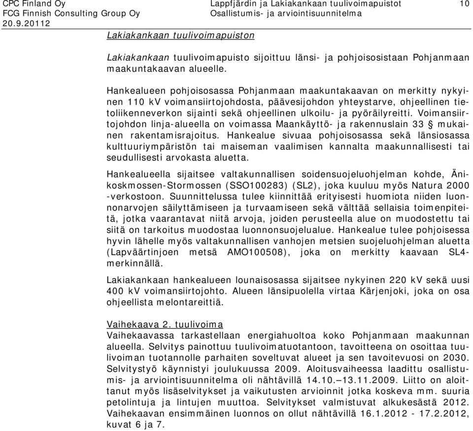 pyöräilyreitti. Voimansiirtojohdon linja-alueella on voimassa Maankäyttö- ja rakennuslain 33 mukainen rakentamisrajoitus.