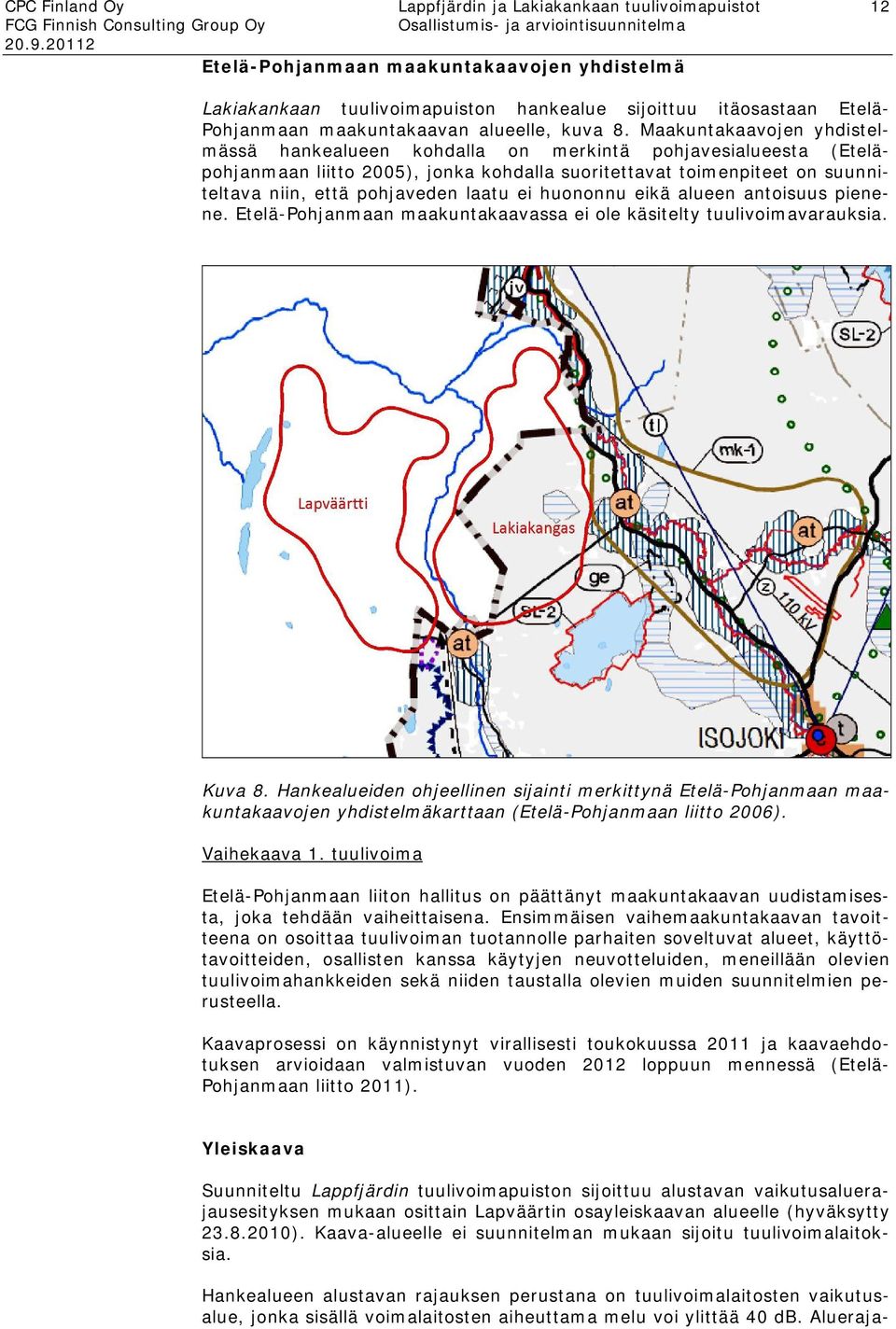 Maakuntakaavojen yhdistelmässä hankealueen kohdalla on merkintä pohjavesialueesta (Eteläpohjanmaan liitto 2005), jonka kohdalla suoritettavat toimenpiteet on suunniteltava niin, että pohjaveden laatu