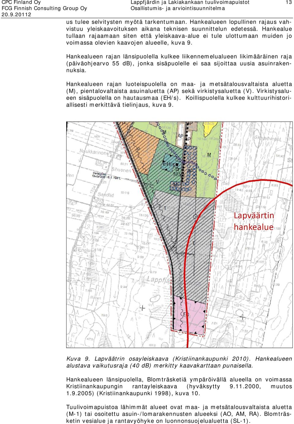 Hankealue tullaan rajaamaan siten että yleiskaava-alue ei tule ulottumaan muiden jo voimassa olevien kaavojen alueelle, kuva 9.