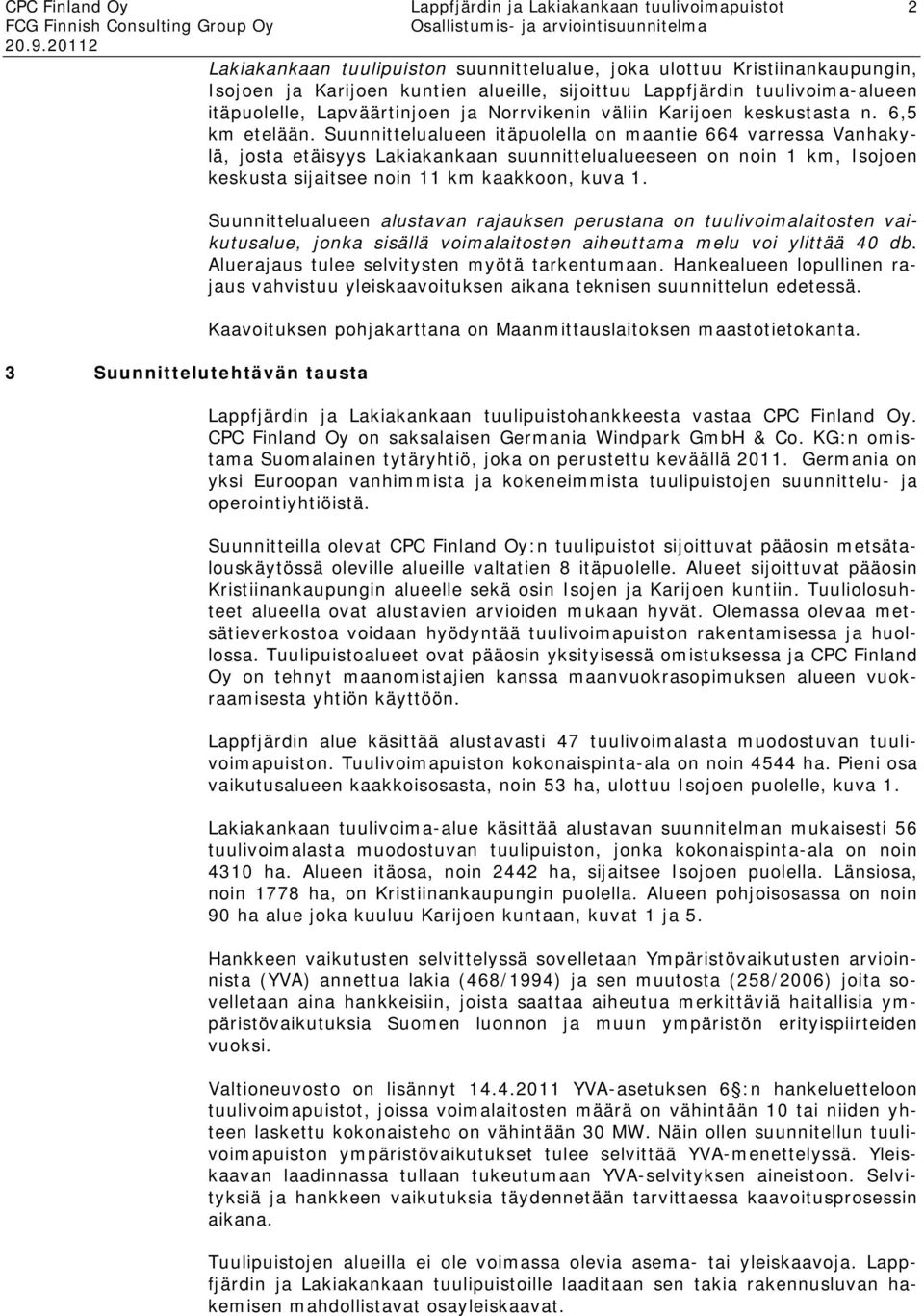 Suunnittelualueen itäpuolella on maantie 664 varressa Vanhakylä, josta etäisyys Lakiakankaan suunnittelualueeseen on noin 1 km, Isojoen keskusta sijaitsee noin 11 km kaakkoon, kuva 1.