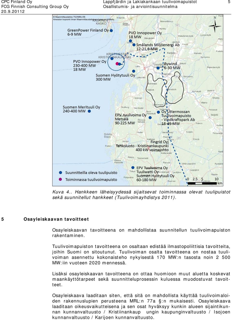 Tuulivoimapuiston tavoitteena on osaltaan edistää ilmastopoliittisia tavoitteita, joihin Suomi on sitoutunut.